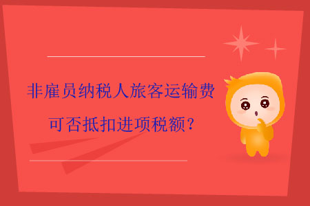 非雇員納稅人旅客運輸費可否抵扣進(jìn)項稅額？