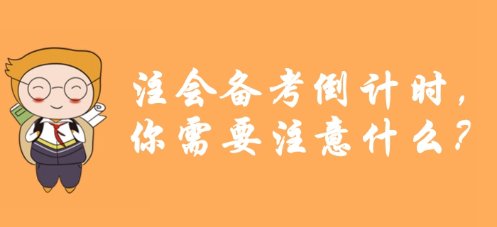 考前提醒！注會備考倒計時，你需要注意什么？