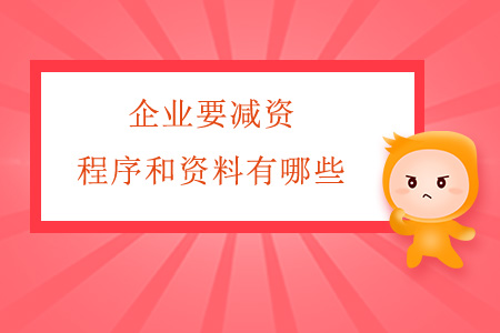 企業(yè)要減資，程序和資料有哪些？