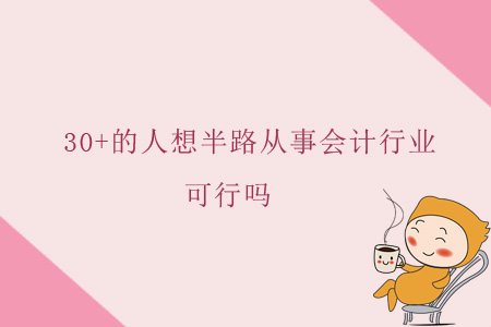 30+的人想半路從事會計行業(yè)，可行嗎？