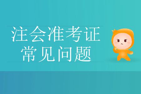 2019年注冊(cè)會(huì)計(jì)師考試準(zhǔn)考證常見(jiàn)問(wèn)題有哪些？
