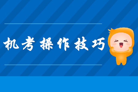 注會機考操作技巧，現(xiàn)在看還來得及！
