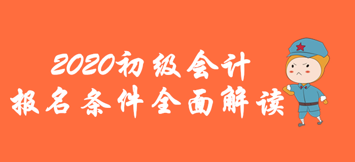 2020年初級會計報名條件全面解讀，你想了解的都在這里！