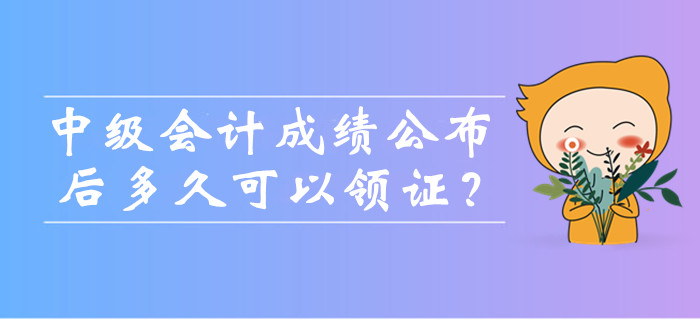 中級(jí)會(huì)計(jì)考試成績(jī)公布后多久可以領(lǐng)證？可以找人代領(lǐng)嗎？