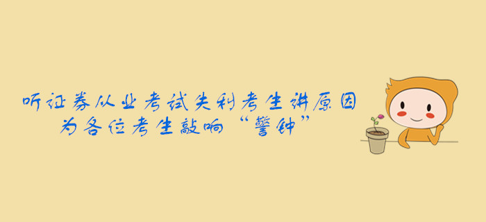 聽(tīng)證券從業(yè)考試失利考生講原因，為各位考生敲響“警鐘”