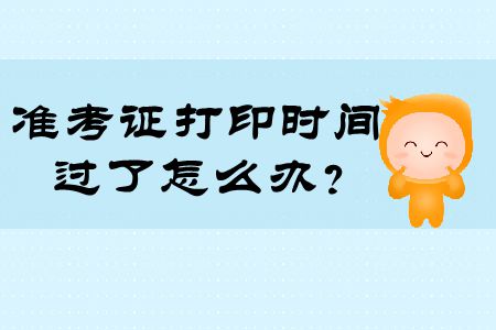 注冊會計師準(zhǔn)考證打印時間過了怎么辦？快來看看！
