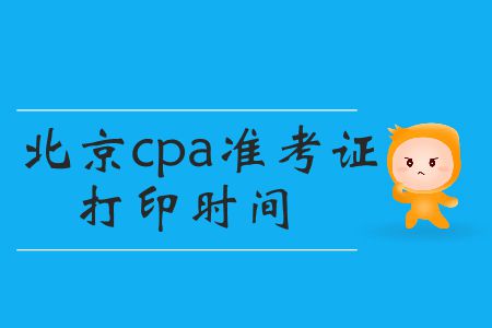 2019年cpa準考證打印時間北京的小伙伴們看這里！