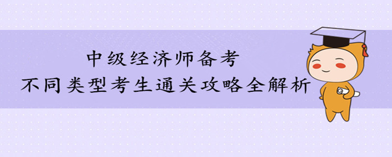 不同類型考生通關(guān)中級經(jīng)濟師考試攻略全解析