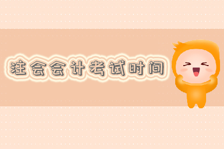 注會(huì)會(huì)計(jì)考試時(shí)間是什么？