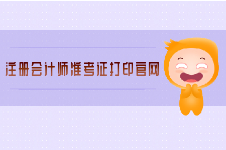 注冊會(huì)計(jì)師準(zhǔn)考證打印官網(wǎng)已經(jīng)開啟