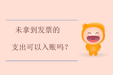 未拿到發(fā)票的支出可以入賬嗎？