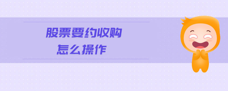 股票要約收購怎么操作 股票要約收購怎么操作