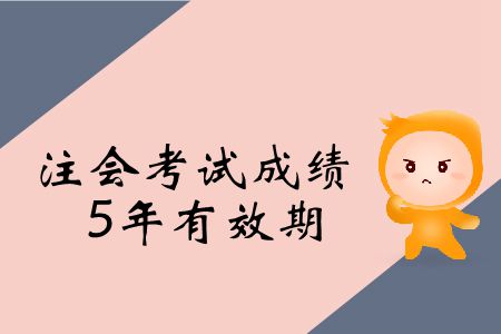 2019年注冊會計師考試成績5年有效期是什么意思？