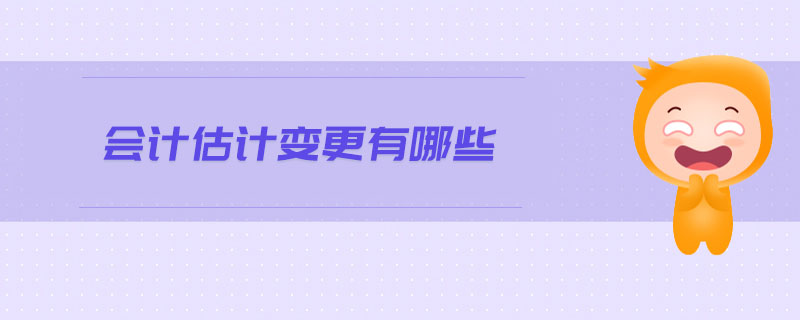 會(huì)計(jì)估計(jì)變更有哪些