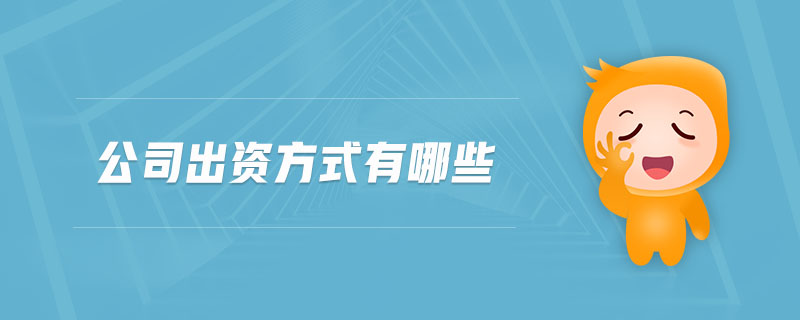 公司出資方式有哪些 公司出資方式有哪些