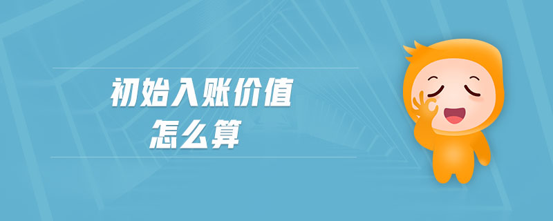 初始入賬價(jià)值怎么算
