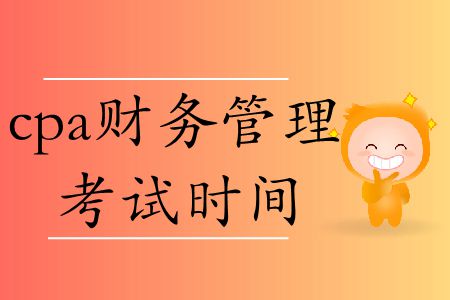 2019年cpa財(cái)務(wù)管理考試時(shí)間在這里！