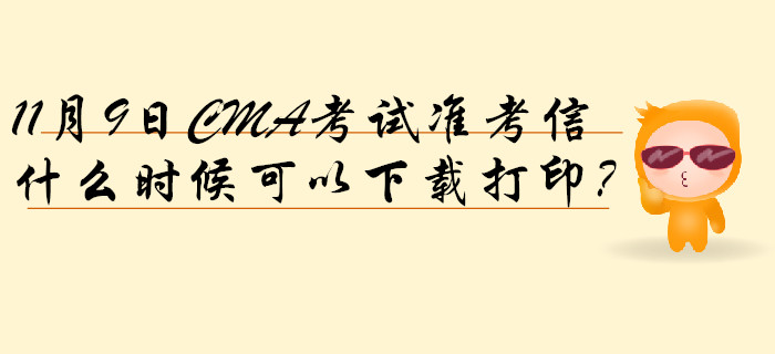11月9日CMA考試準考信什么時候可以下載打印？