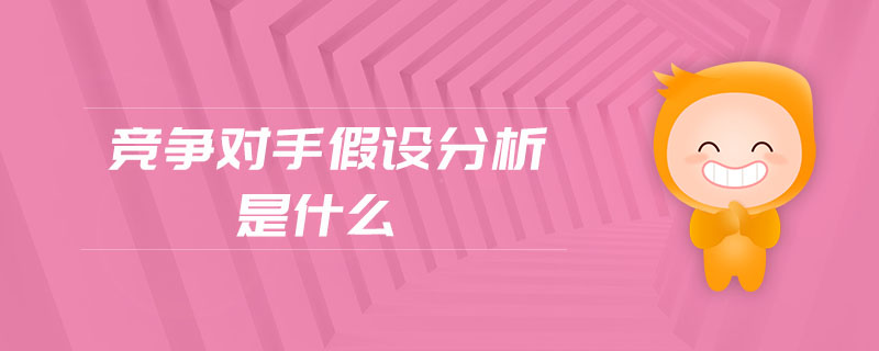 競爭對手假設分析是什么 競爭對手假設分析是什么