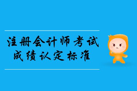2019年注冊會計師考試成績認(rèn)定標(biāo)準(zhǔn)是什么？