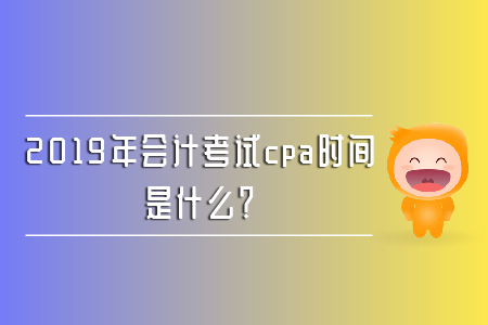 2019年會計考試cpa時間是什么？