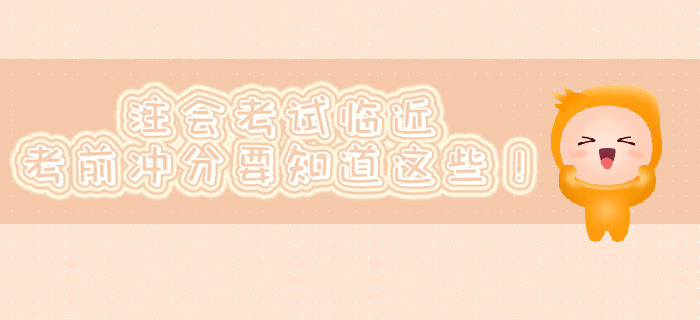 注會(huì)考試臨近，考前沖分要知道這些！