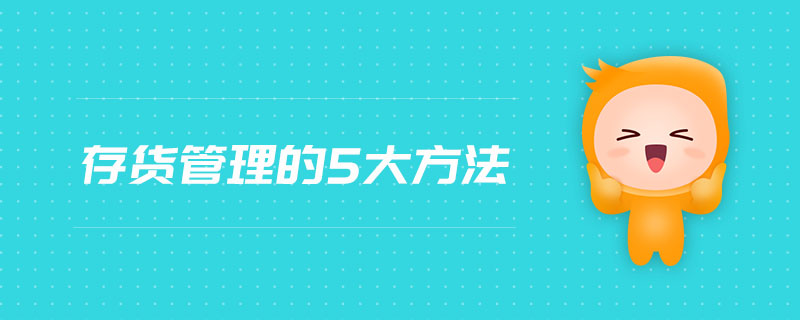 存貨管理的5大方法 存貨管理的5大方法