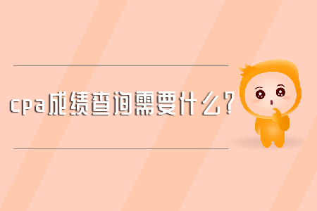 cpa成績查詢需要什么？