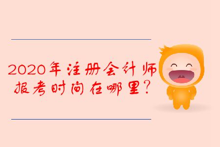 2020年注冊(cè)會(huì)計(jì)師報(bào)考時(shí)間在哪里？