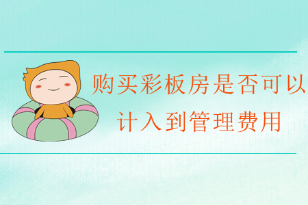 購買彩板房是否可以計(jì)入到管理費(fèi)用？