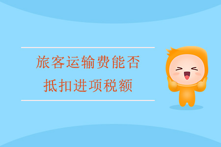 旅客運(yùn)輸費(fèi)能否抵扣進(jìn)項(xiàng)稅額？