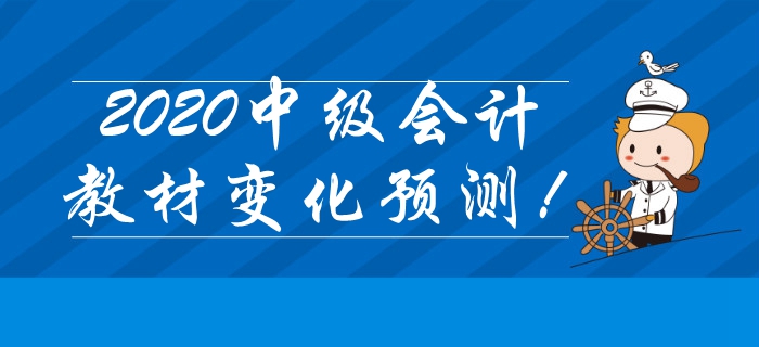 重磅出爐！2020年中級(jí)會(huì)計(jì)考試教材變化搶先預(yù)測(cè)！