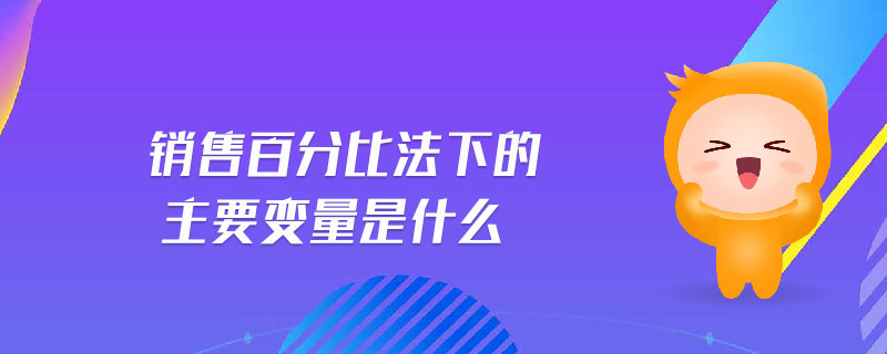 銷售百分比法下的主要變量是什么