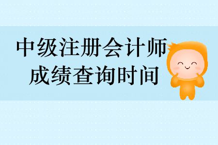 中級注冊會計師成績查詢時間分別是什么時候？