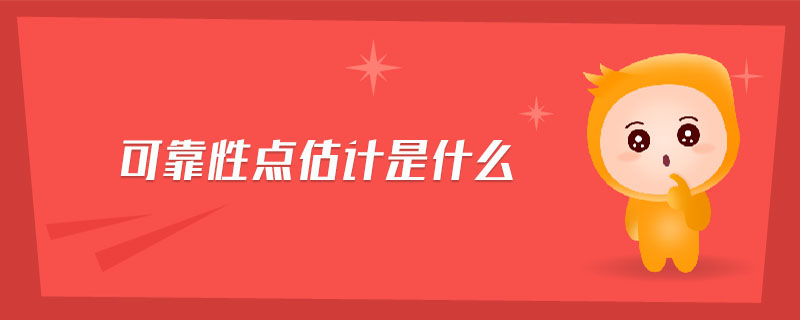 可靠性點(diǎn)估計(jì)是什么 可靠性點(diǎn)估計(jì)是什么