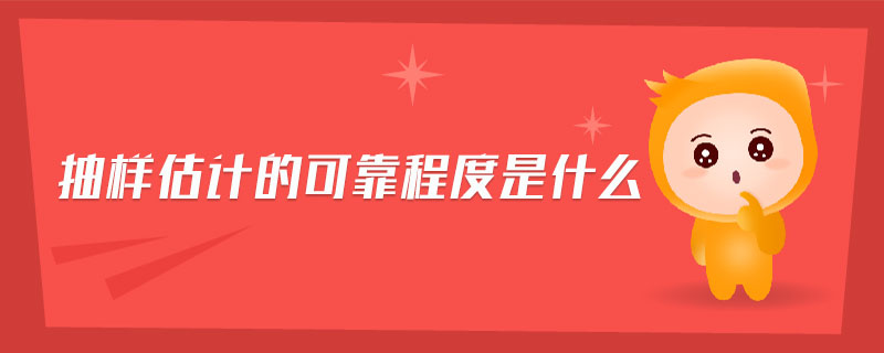 抽樣估計的可靠程度是什么 抽樣估計的可靠程度是什么