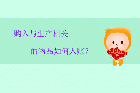 購(gòu)入與生產(chǎn)相關(guān)的物品如何入賬？