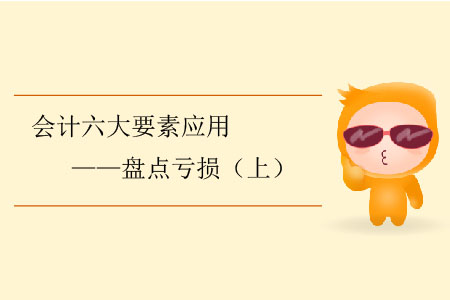 會計六大要素應(yīng)用——盤點(diǎn)虧損（上）