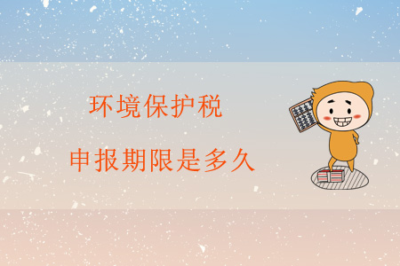 環(huán)境保護(hù)稅申報(bào)期限是多久？