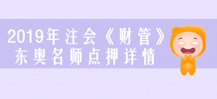 2019年注會(huì)《財(cái)管》，東奧名師點(diǎn)押詳情