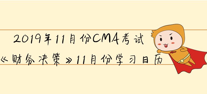 2019年11月份CMA考試《財(cái)務(wù)決策》11月份學(xué)習(xí)日歷 2019年11月份CMA考試《財(cái)務(wù)決策》11月份學(xué)習(xí)日歷