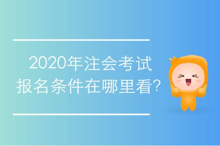 2020年注會(huì)考試報(bào)名條件在哪里看？