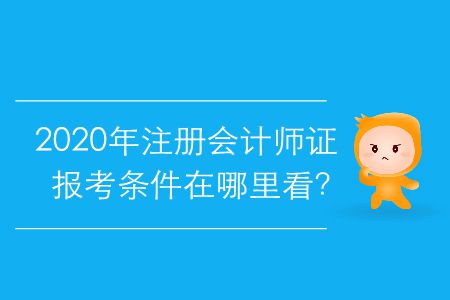 2020年注冊(cè)會(huì)計(jì)師證報(bào)考條件在哪里看？