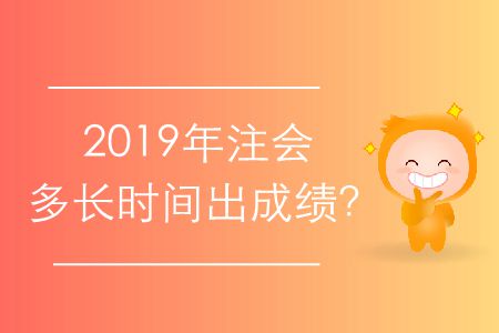 2019年注會多長時間出成績？