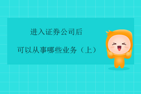 進入證券公司后，可以從事哪些業(yè)務(wù)？（上）