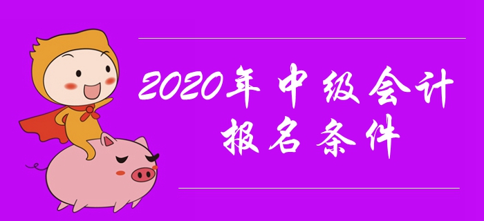 2020年中級會計報名條件有哪些？工作年限有要求嗎？
