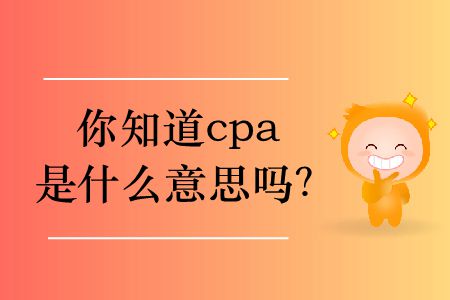 你知道cpa是什么意思嗎？