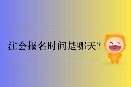 明年注會(huì)報(bào)名時(shí)間是哪天？
