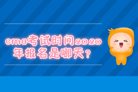 cma考試時間2020年報名是哪天？