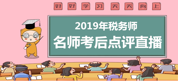 2019年稅務(wù)師考后直播，名師點(diǎn)評(píng)考試題與后續(xù)事項(xiàng)！